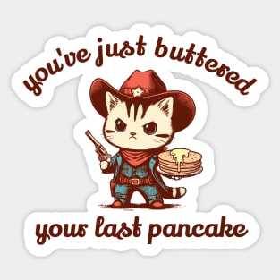 You've Just Buttered Your Last Pancake Sticker